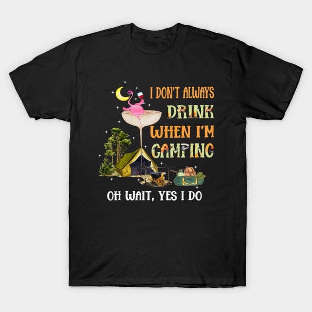 I Dont Always Drink When Im Camping Flamingo Wine Camper T-Shirt by omorihisoka